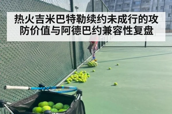 热火吉米巴特勒续约未成行的攻防价值与阿德巴约兼容性复盘